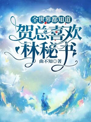 曲不知,全世界都知道贺总喜欢林秘书（帅哥不可以）